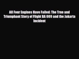 Read Books All Four Engines Have Failed: The True and Triumphant Story of Flight BA 009 and