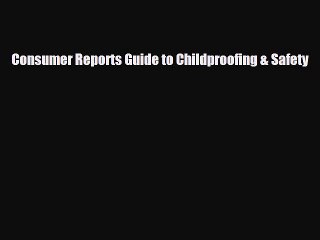 Read Books Consumer Reports Guide to Childproofing & Safety E-Book Free