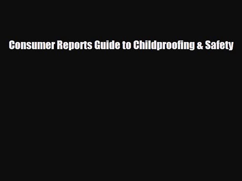 Read Books Consumer Reports Guide to Childproofing & Safety E-Book Free