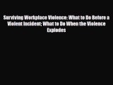Read Books Surviving Workplace Violence: What to Do Before a Violent Incident What to Do When