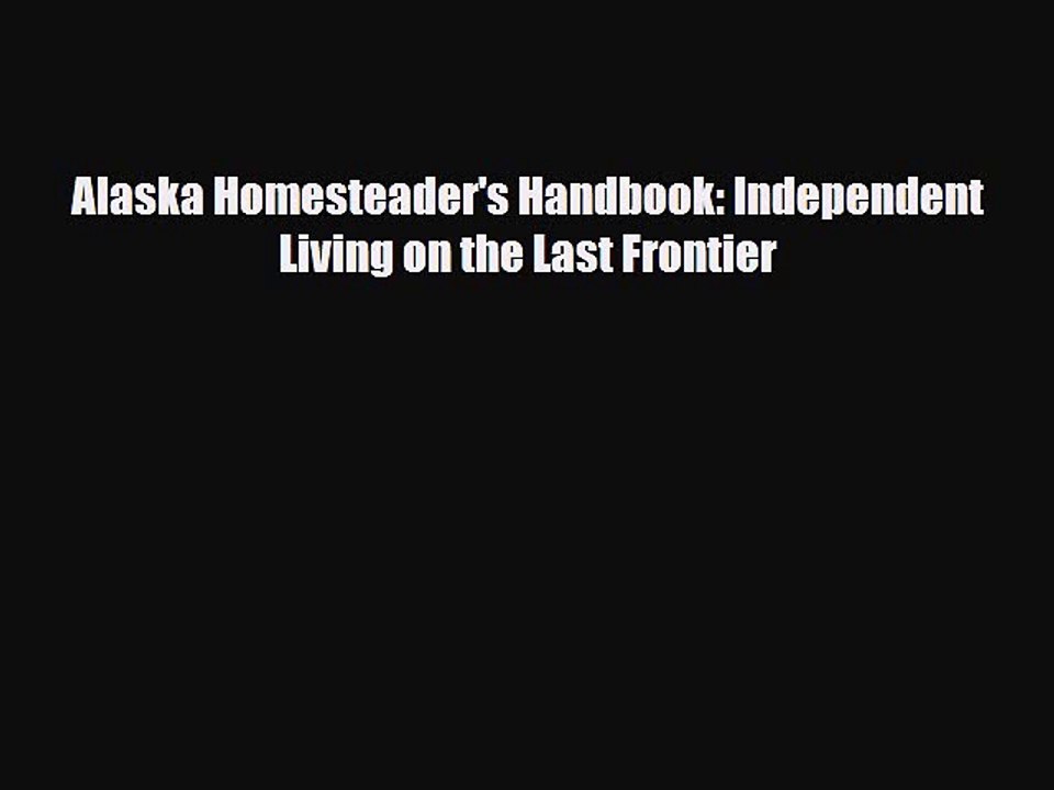 Read Books Alaska Homesteader's Handbook: Independent Living on the Last Frontier ebook textbooks