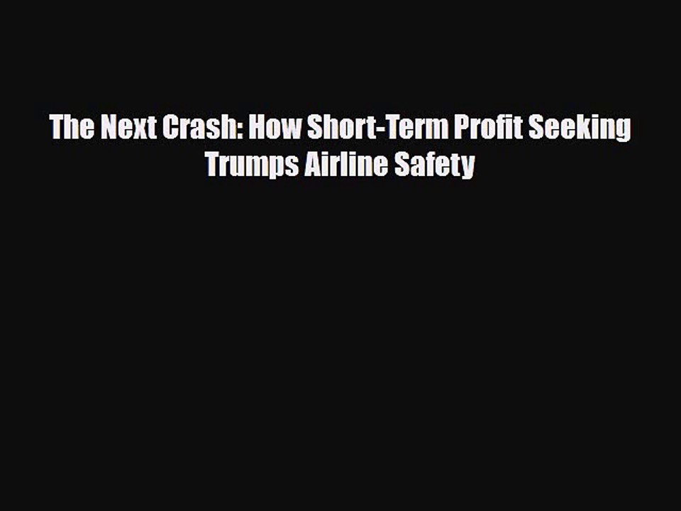 Read Books The Next Crash: How Short-Term Profit Seeking Trumps Airline Safety E-Book Download
