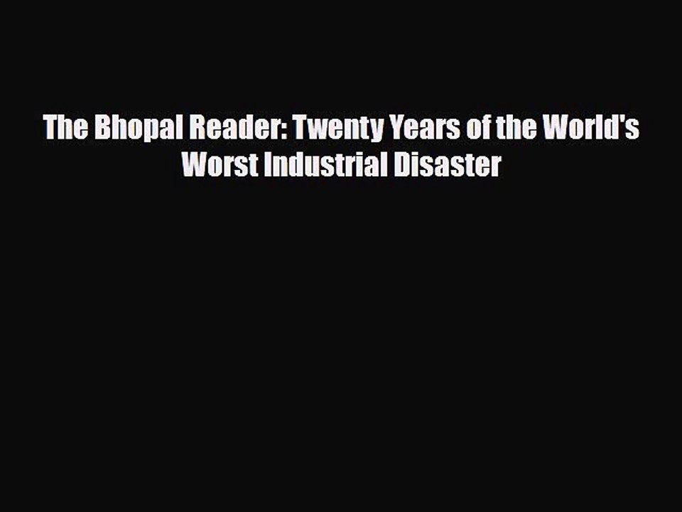 Read Books The Bhopal Reader: Twenty Years of the World's Worst Industrial Disaster E-Book