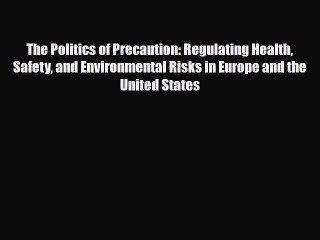 Read Books The Politics of Precaution: Regulating Health Safety and Environmental Risks in