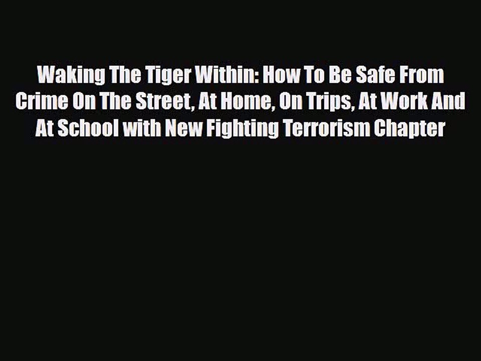 Read Books Waking The Tiger Within: How To Be Safe From Crime On The Street At Home On Trips