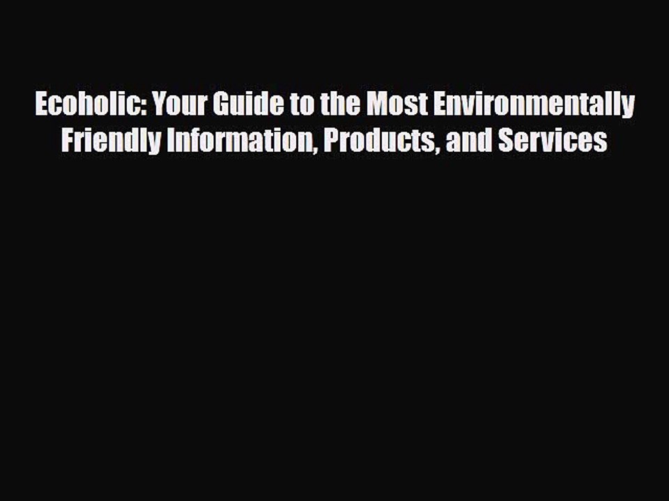 Read Books Ecoholic: Your Guide to the Most Environmentally Friendly Information Products and