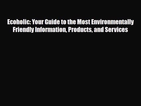 Read Books Ecoholic: Your Guide to the Most Environmentally Friendly Information Products and