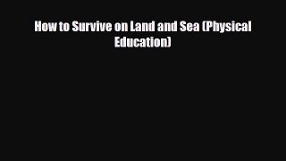 Read Books How to Survive on Land and Sea (Physical Education) ebook textbooks