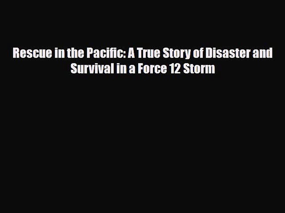 Read Books Rescue in the Pacific: A True Story of Disaster and Survival in a Force 12 Storm