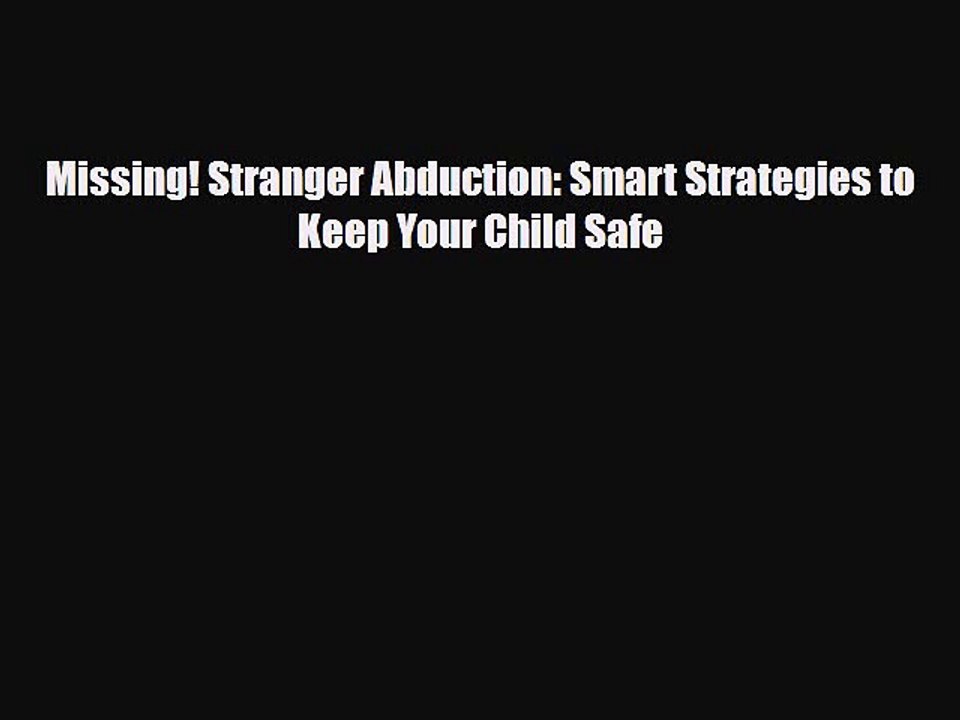 Read Books Missing! Stranger Abduction: Smart Strategies to Keep Your Child Safe E-Book Free
