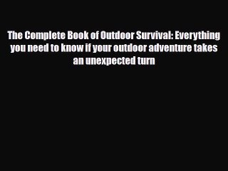 Read Books The Complete Book of Outdoor Survival: Everything you need to know if your outdoor
