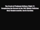 Read Books The Crash of Piedmont Airlines Flight 22: Completing the Record of the 1967 Midair