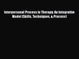 Read Book Interpersonal Process in Therapy: An Integrative Model (Skills Techniques & Process)