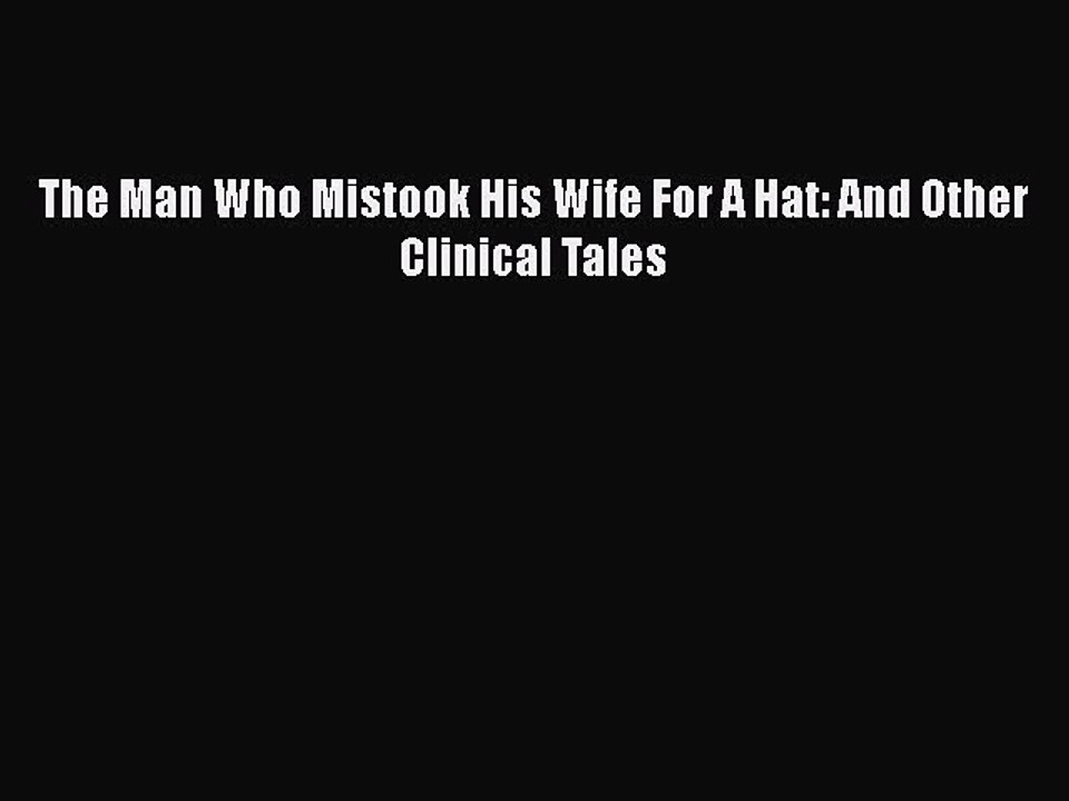 Read Books The Man Who Mistook His Wife For A Hat: And Other Clinical Tales ebook textbooks