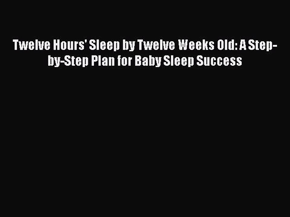 Read Books Twelve Hours' Sleep by Twelve Weeks Old: A Step-by-Step Plan for Baby Sleep Success