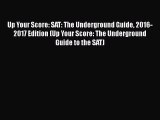 Read Book Up Your Score: SAT: The Underground Guide 2016-2017 Edition (Up Your Score: The Underground