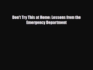 Read Books Don't Try This at Home: Lessons from the Emergency Department ebook textbooks