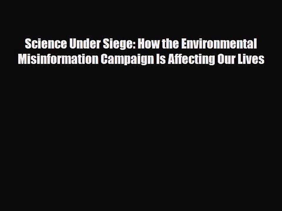 Read Books Science Under Siege: How the Environmental Misinformation Campaign Is Affecting
