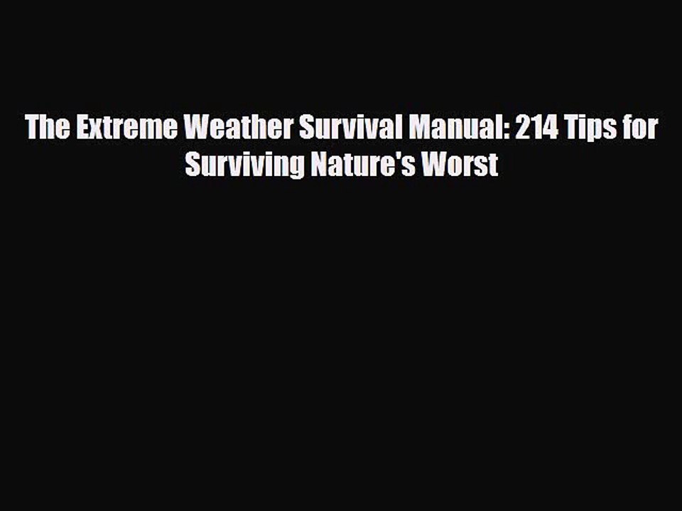 Read Books The Extreme Weather Survival Manual: 214 Tips for Surviving Nature's Worst E-Book