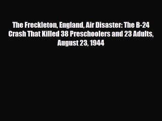 Read Books The Freckleton England Air Disaster: The B-24 Crash That Killed 38 Preschoolers