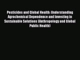 Read Books Pesticides and Global Health: Understanding Agrochemical Dependence and Investing