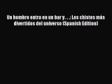 Download Un hombre entra en un bar y . . .: Los chistes mÃ¡s divertidos del universo (Spanish