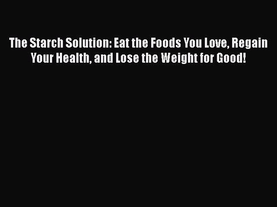 Download Books The Starch Solution: Eat the Foods You Love Regain Your Health and Lose the