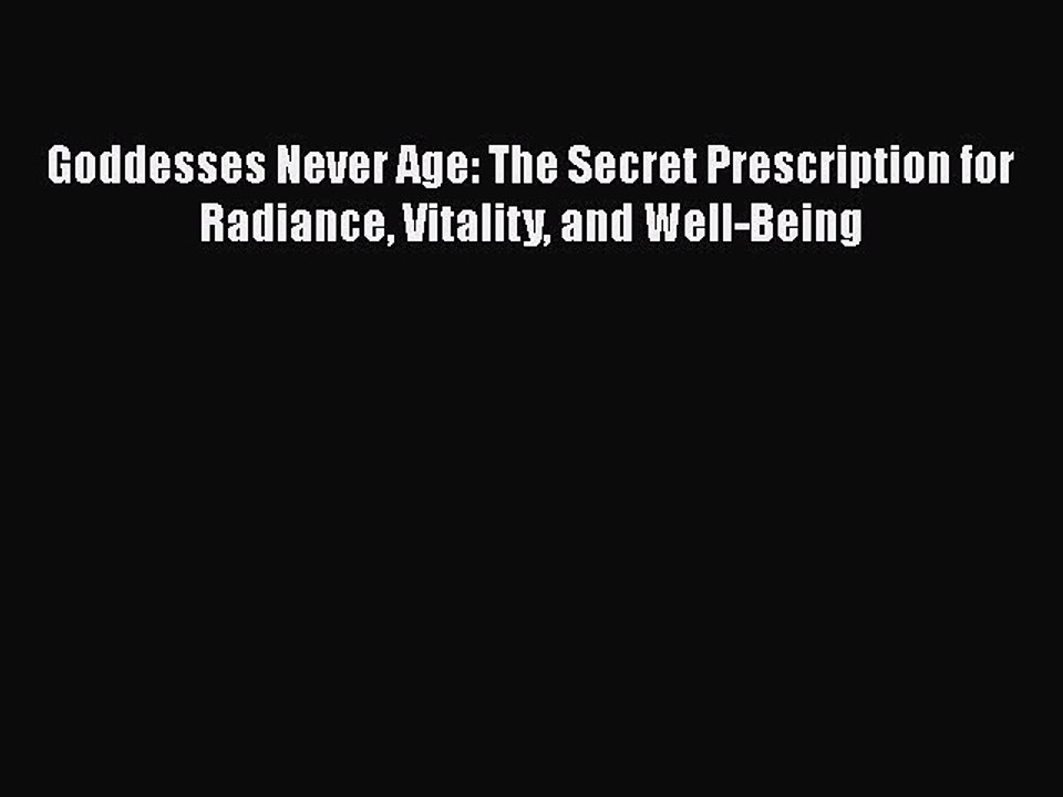 Read Books Goddesses Never Age: The Secret Prescription for Radiance Vitality and Well-Being
