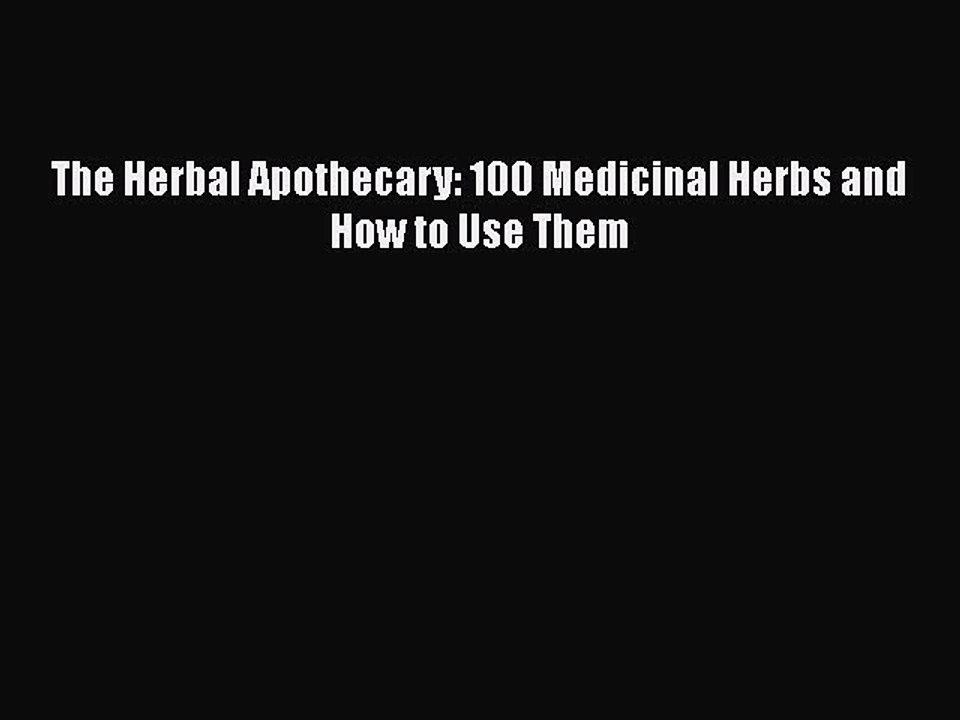 Read Books The Herbal Apothecary: 100 Medicinal Herbs and How to Use Them ebook textbooks