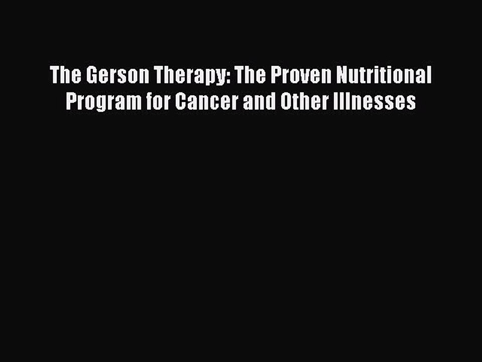 Read Books The Gerson Therapy: The Proven Nutritional Program for Cancer and Other Illnesses