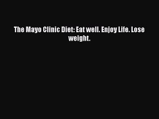 Read Books The Mayo Clinic Diet: Eat well. Enjoy Life. Lose weight. E-Book Free