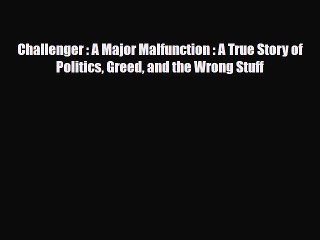 Download Books Challenger : A Major Malfunction : A True Story of Politics Greed and the Wrong