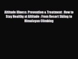 Read Books Altitude Illness: Prevention & Treatment : How to Stay Healthy at Altitude : From