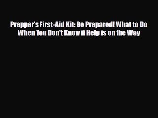 Read Books Prepper's First-Aid Kit: Be Prepared! What to Do When You Don't Know if Help is