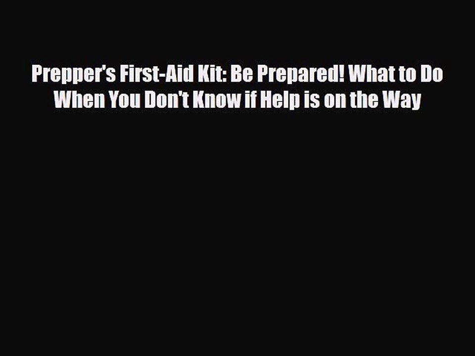 Read Books Prepper's First-Aid Kit: Be Prepared! What to Do When You Don't Know if Help is
