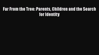 Read Books Far From the Tree: Parents Children and the Search for Identity E-Book Free