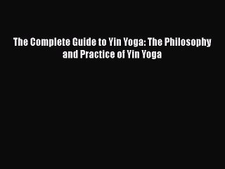 Download Books The Complete Guide to Yin Yoga: The Philosophy and Practice of Yin Yoga PDF