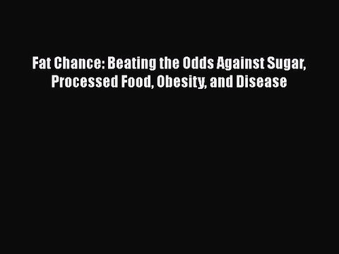 Read Books Fat Chance: Beating the Odds Against Sugar Processed Food Obesity and Disease ebook