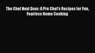 Read The Chef Next Door: A Pro Chef's Recipes for Fun Fearless Home Cooking Ebook Free