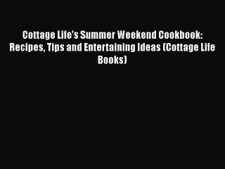 [PDF] Cottage Life's Summer Weekend Cookbook: Recipes Tips and Entertaining Ideas (Cottage