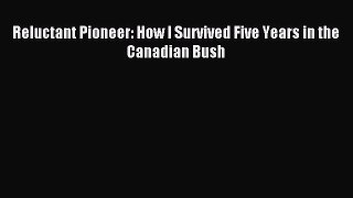 Download Reluctant Pioneer: How I Survived Five Years in the Canadian Bush Ebook Free