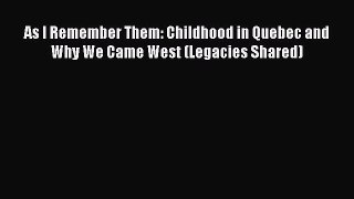 Read As I Remember Them: Childhood in Quebec and Why We Came West (Legacies Shared) Ebook Free