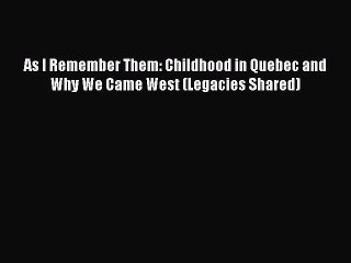 Read As I Remember Them: Childhood in Quebec and Why We Came West (Legacies Shared) Ebook Free