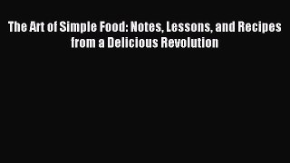 Read The Art of Simple Food: Notes Lessons and Recipes from a Delicious Revolution Ebook Free