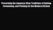 Read Preserving the Japanese Way: Traditions of Salting Fermenting and Pickling for the Modern