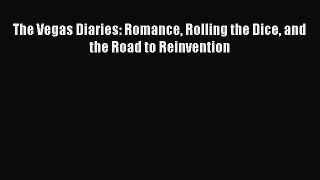 Download The Vegas Diaries: Romance Rolling the Dice and the Road to Reinvention PDF Online