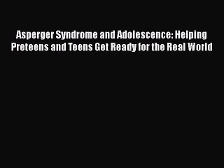 Read Books Asperger Syndrome and Adolescence: Helping Preteens and Teens Get Ready for the