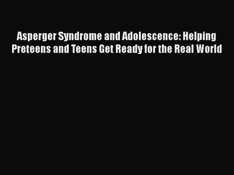Read Books Asperger Syndrome and Adolescence: Helping Preteens and Teens Get Ready for the