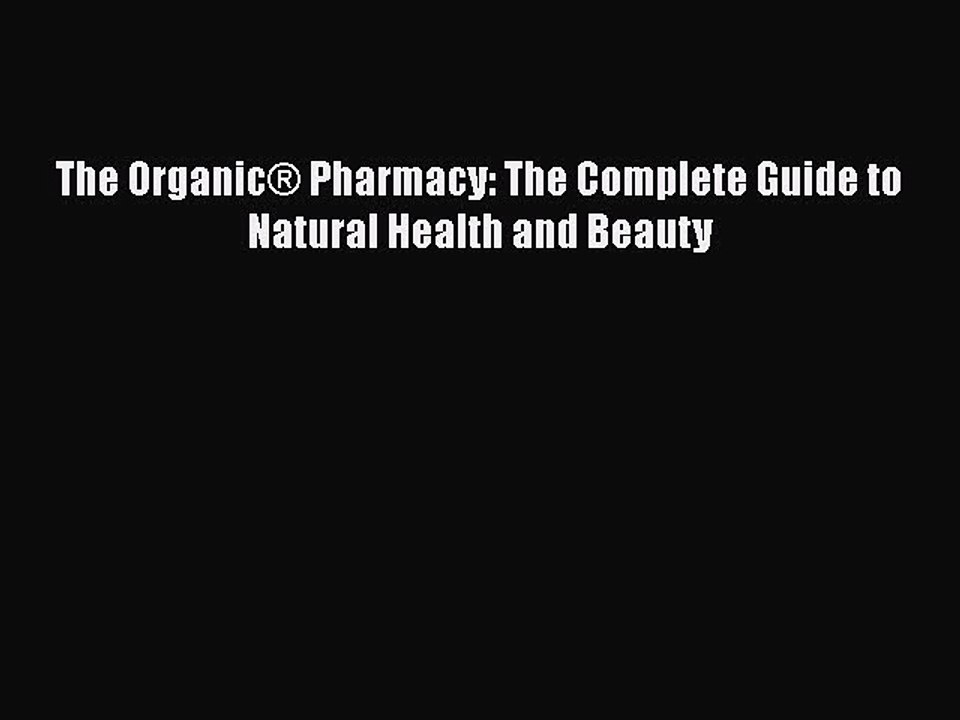 Read Books The OrganicÂ® Pharmacy: The Complete Guide to Natural Health and Beauty PDF Free