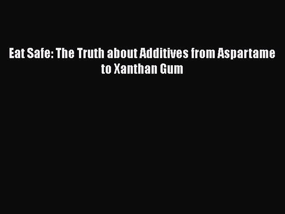 Read Books Eat Safe: The Truth about Additives from Aspartame to Xanthan Gum E-Book Free